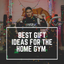 Best Gift Ideas for the Home Gym